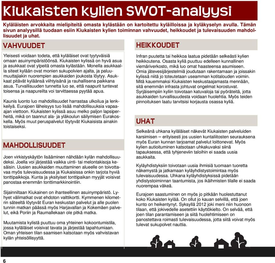 VAHVUUDET HEIKKOUDET Yleisesti voidaan todeta, että kyläläiset ovat tyytyväisiä omaan asuinympäristöönsä. Kiukaisten kylissä on hyvä asua ja asukkaat ovat ylpeitä omasta kylästään.