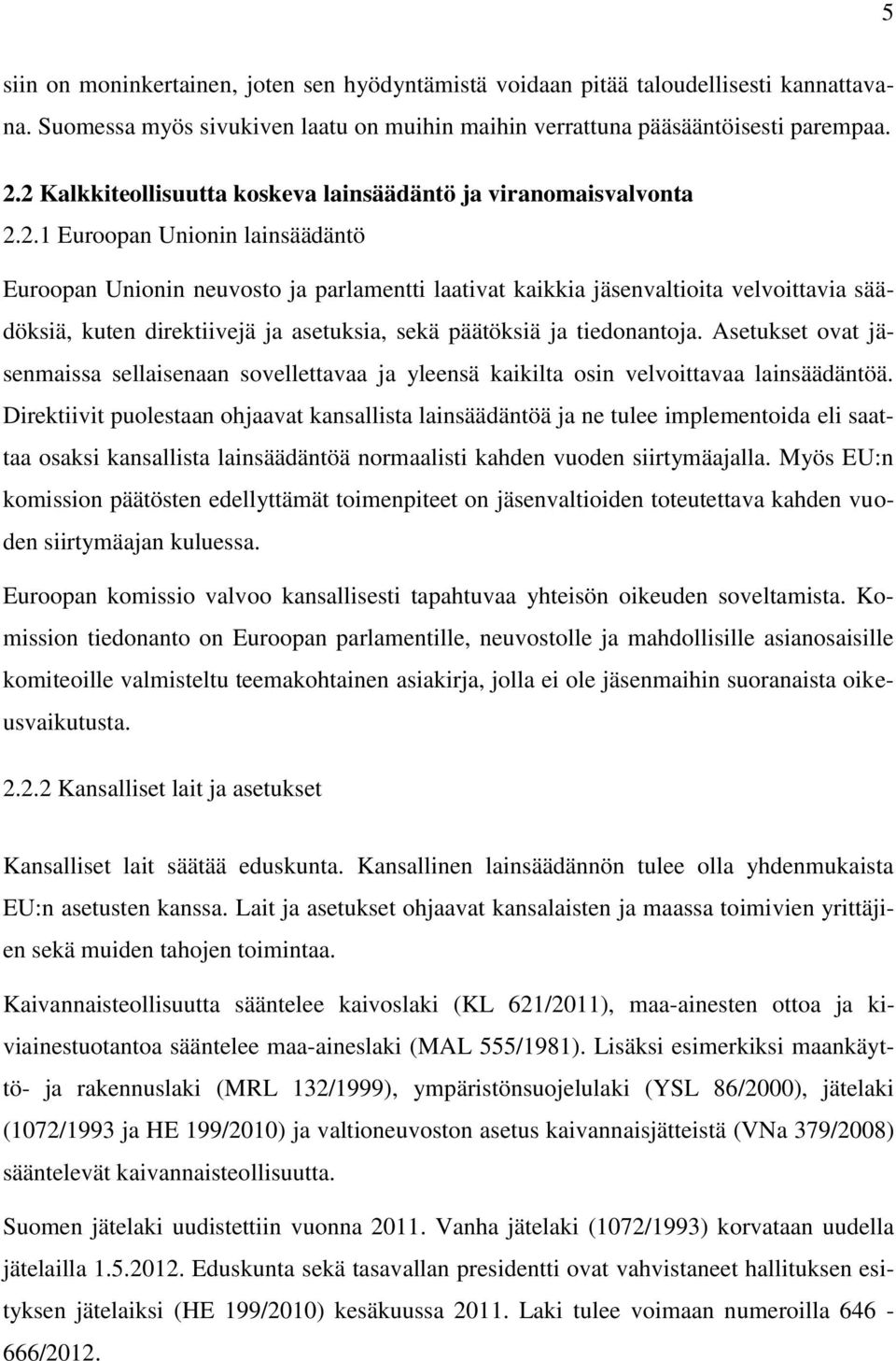 Asetukset ovat jäsenmaissa sellaisenaan sovellettavaa ja yleensä kaikilta osin velvoittavaa lainsäädäntöä.