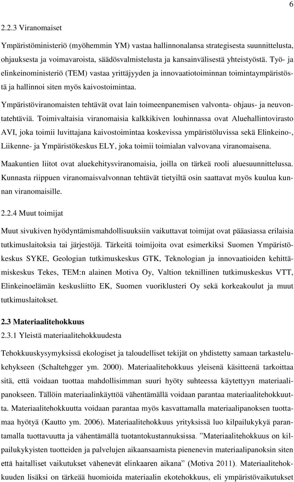 Ympäristöviranomaisten tehtävät ovat lain toimeenpanemisen valvonta- ohjaus- ja neuvontatehtäviä.