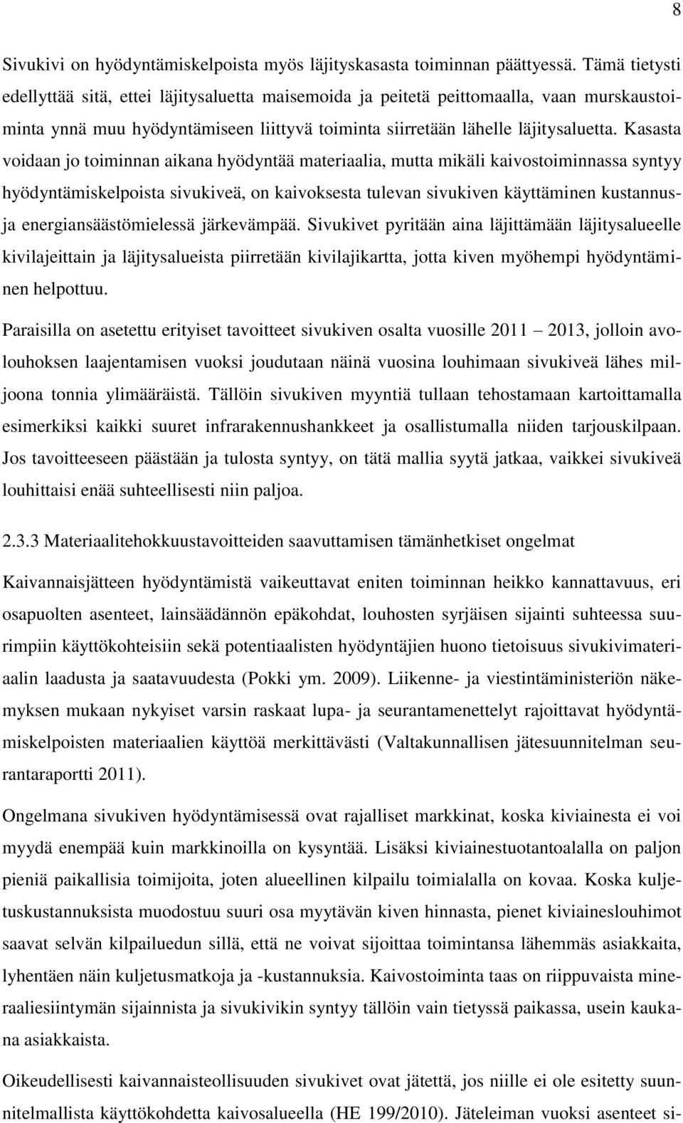 Kasasta voidaan jo toiminnan aikana hyödyntää materiaalia, mutta mikäli kaivostoiminnassa syntyy hyödyntämiskelpoista sivukiveä, on kaivoksesta tulevan sivukiven käyttäminen kustannusja