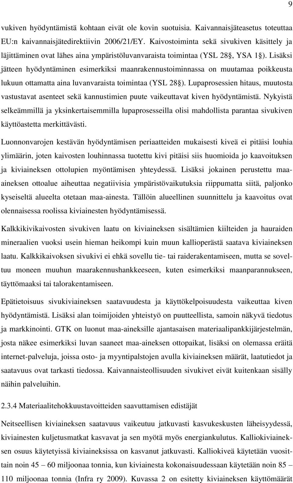 Lisäksi jätteen hyödyntäminen esimerkiksi maanrakennustoiminnassa on muutamaa poikkeusta lukuun ottamatta aina luvanvaraista toimintaa (YSL 28 ).