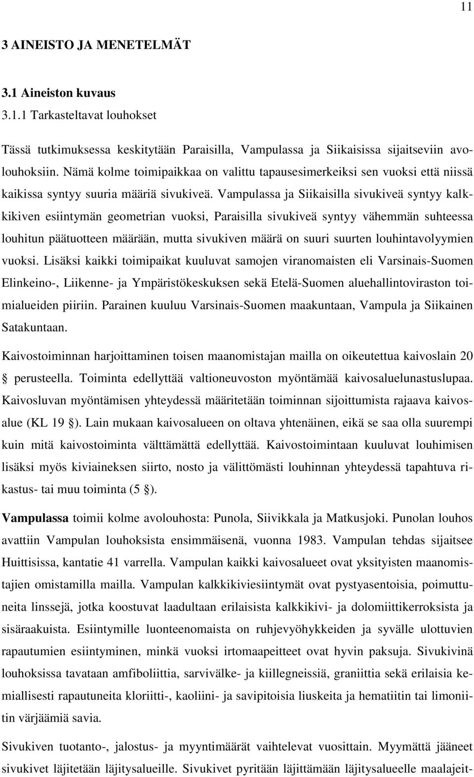 Vampulassa ja Siikaisilla sivukiveä syntyy kalkkikiven esiintymän geometrian vuoksi, Paraisilla sivukiveä syntyy vähemmän suhteessa louhitun päätuotteen määrään, mutta sivukiven määrä on suuri