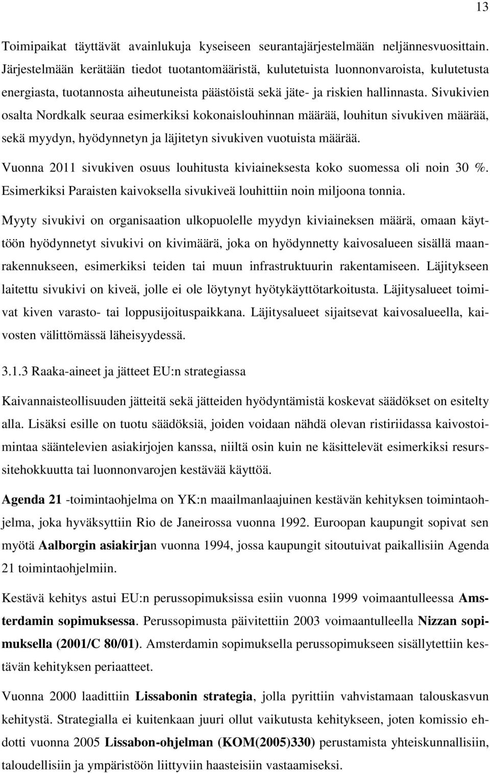 Sivukivien osalta Nordkalk seuraa esimerkiksi kokonaislouhinnan määrää, louhitun sivukiven määrää, sekä myydyn, hyödynnetyn ja läjitetyn sivukiven vuotuista määrää.