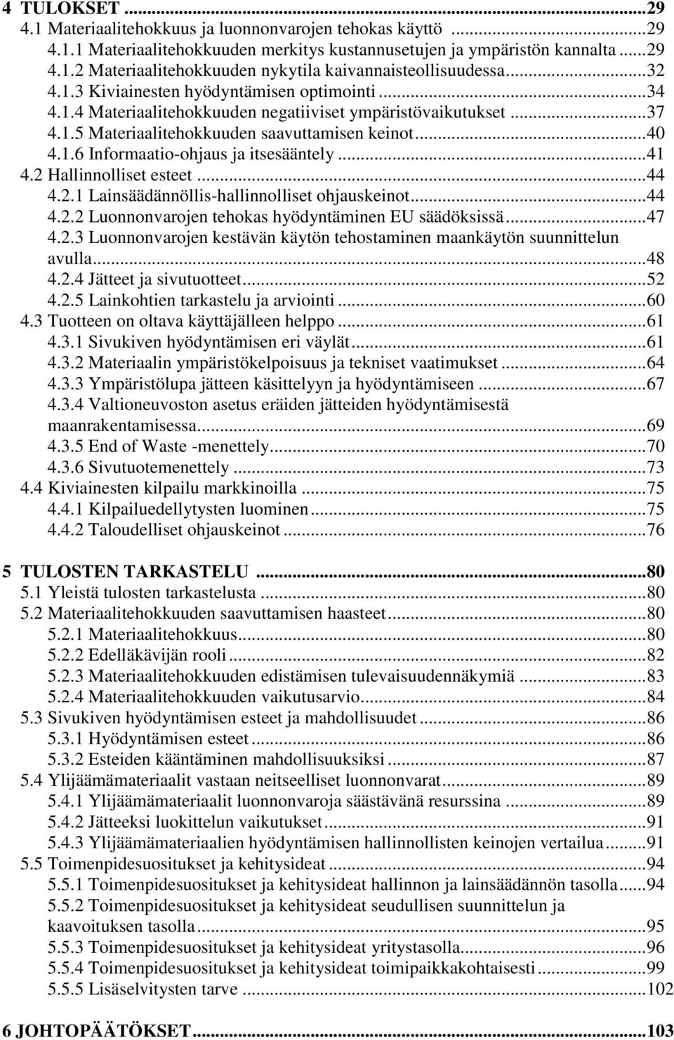 .. 41 4.2 Hallinnolliset esteet... 44 4.2.1 Lainsäädännöllis-hallinnolliset ohjauskeinot... 44 4.2.2 Luonnonvarojen tehokas hyödyntäminen EU säädöksissä... 47 4.2.3 Luonnonvarojen kestävän käytön tehostaminen maankäytön suunnittelun avulla.