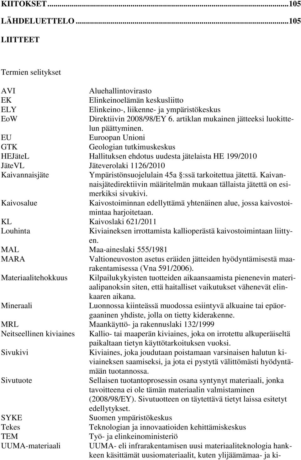 EU Euroopan Unioni GTK Geologian tutkimuskeskus HEJäteL Hallituksen ehdotus uudesta jätelaista HE 199/2010 JäteVL Jäteverolaki 1126/2010 Kaivannaisjäte Ympäristönsuojelulain 45a :ssä tarkoitettua