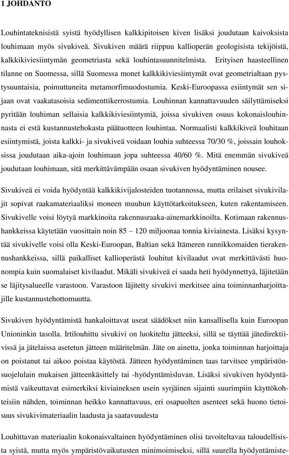 Erityisen haasteellinen tilanne on Suomessa, sillä Suomessa monet kalkkikiviesiintymät ovat geometrialtaan pystysuuntaisia, poimuttuneita metamorfimuodostumia.