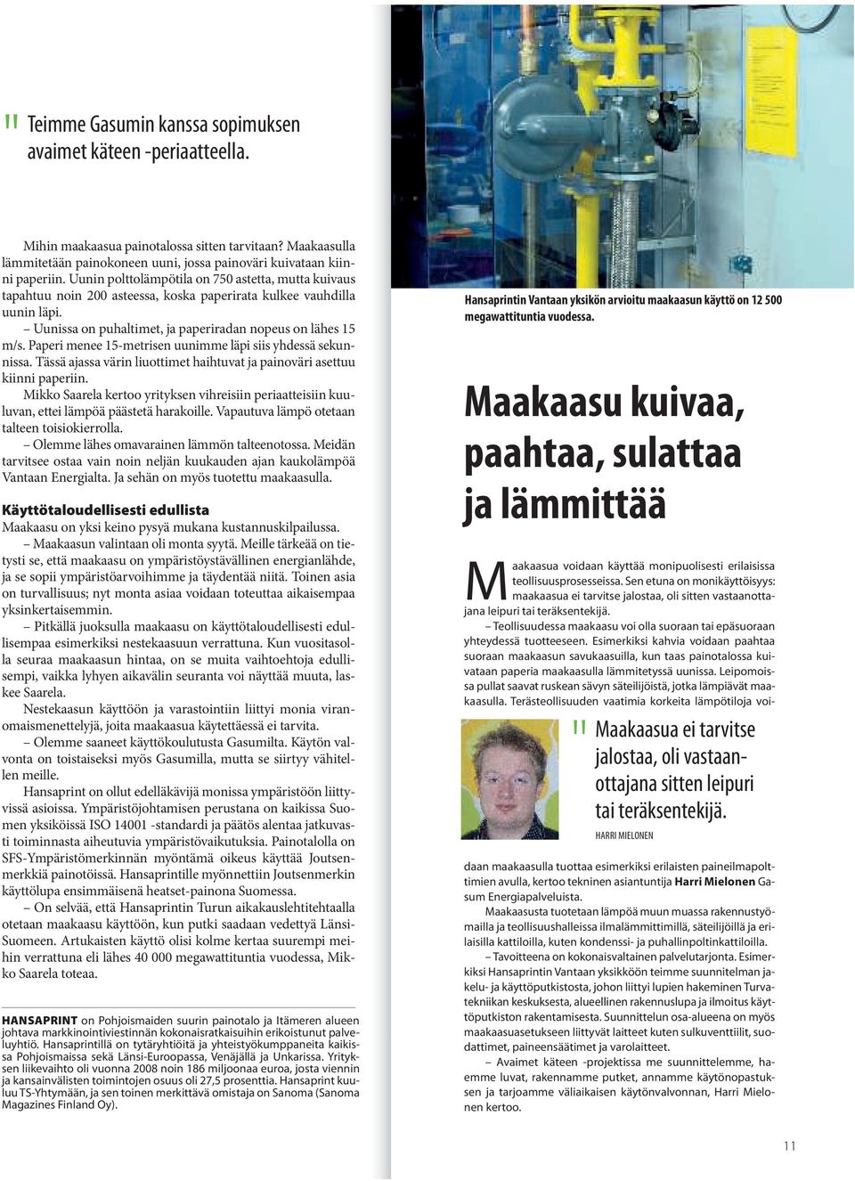 Paperi menee 15-metrisen uunimme läpi siis yhdessä sekunnissa. Tässä ajassa värin liuottimet haihtuvat ja painoväri asettuu kiinni paperiin.