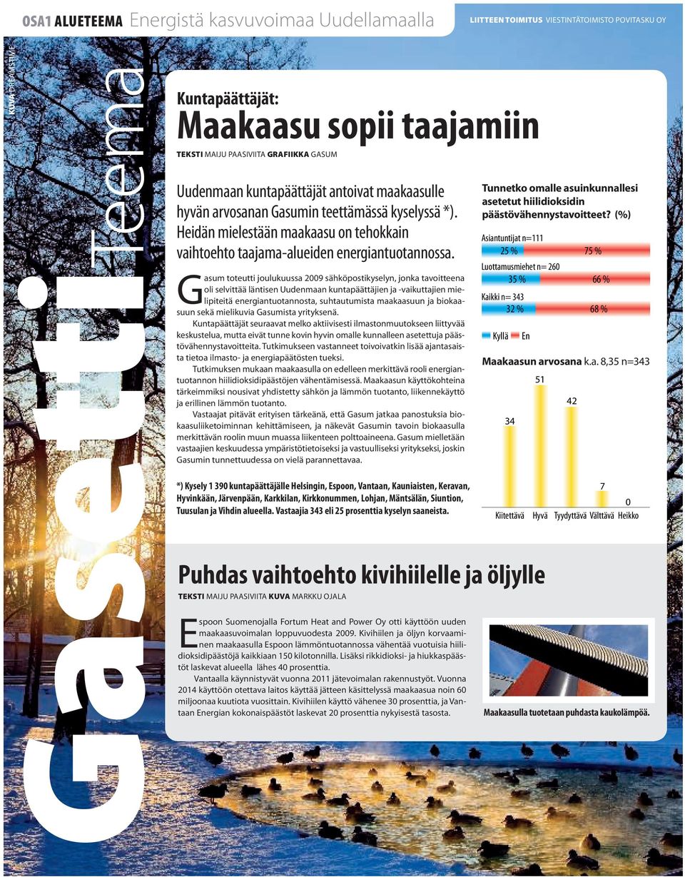 Gasum toteutti joulukuussa 2009 sähköpostikyselyn, jonka tavoitteena oli selvittää läntisen Uudenmaan kuntapäättäjien ja -vaikuttajien mielipiteitä energiantuotannosta, suhtautumista maakaasuun ja