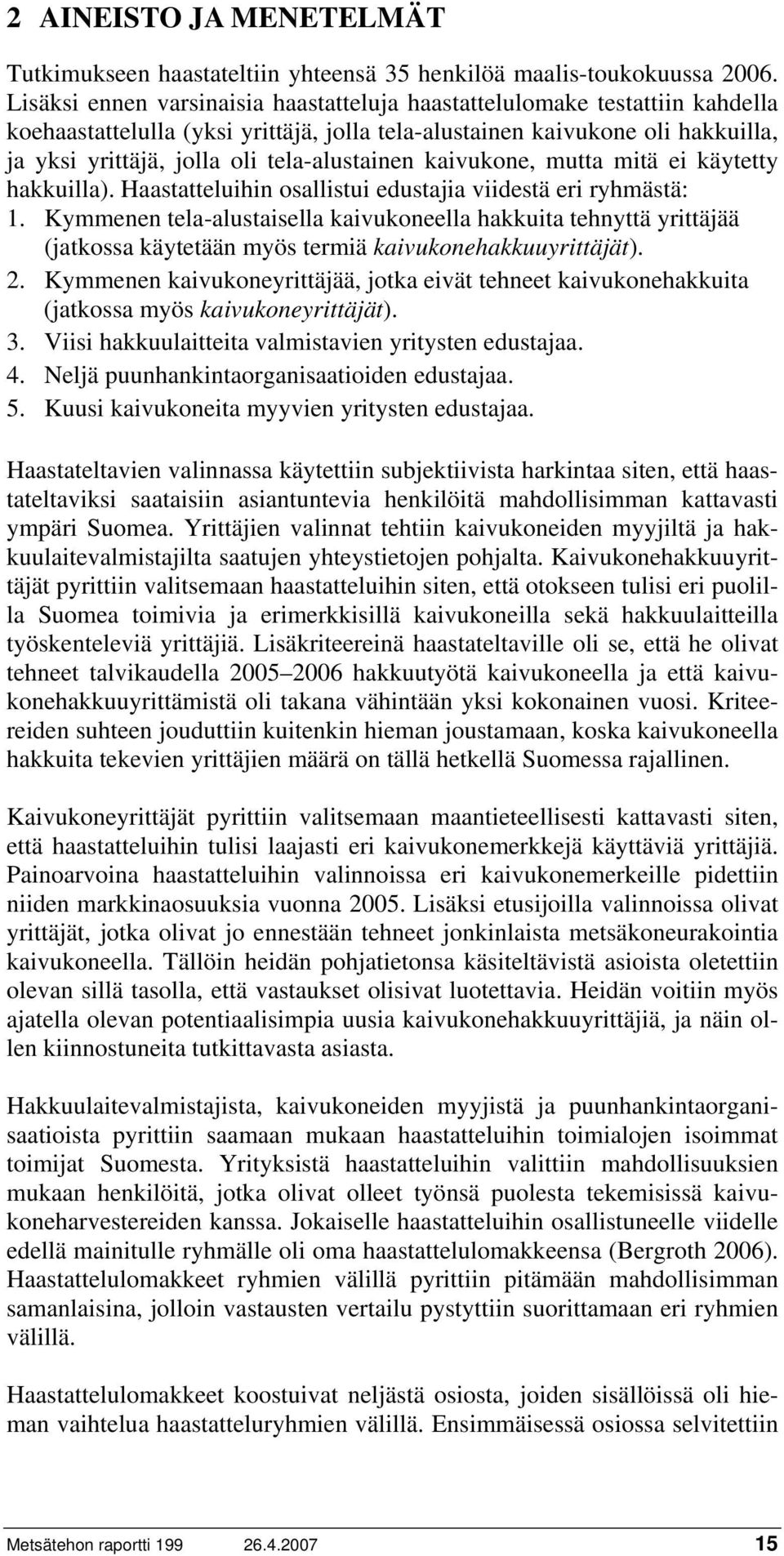 tela-alustainen kaivukone, mutta mitä ei käytetty hakkuilla). Haastatteluihin osallistui edustajia viidestä eri ryhmästä: 1.