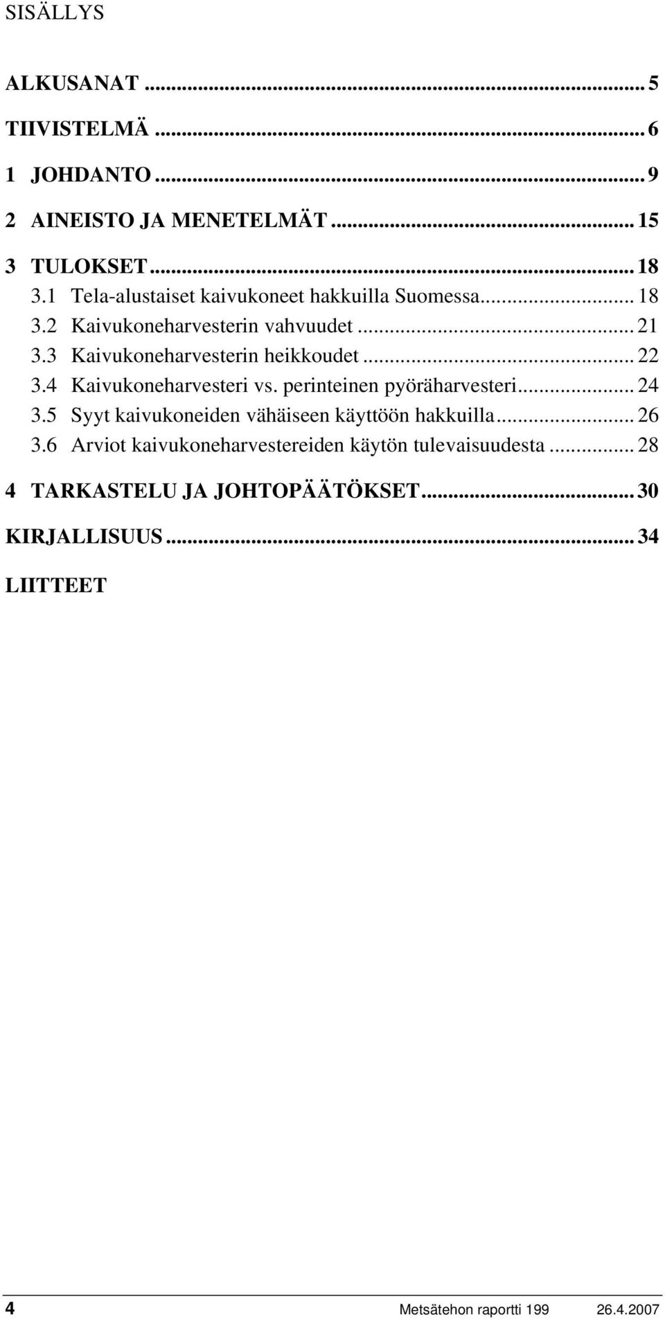 .. 22 3.4 Kaivukoneharvesteri vs. perinteinen pyöräharvesteri... 24 3.5 Syyt kaivukoneiden vähäiseen käyttöön hakkuilla... 26 3.