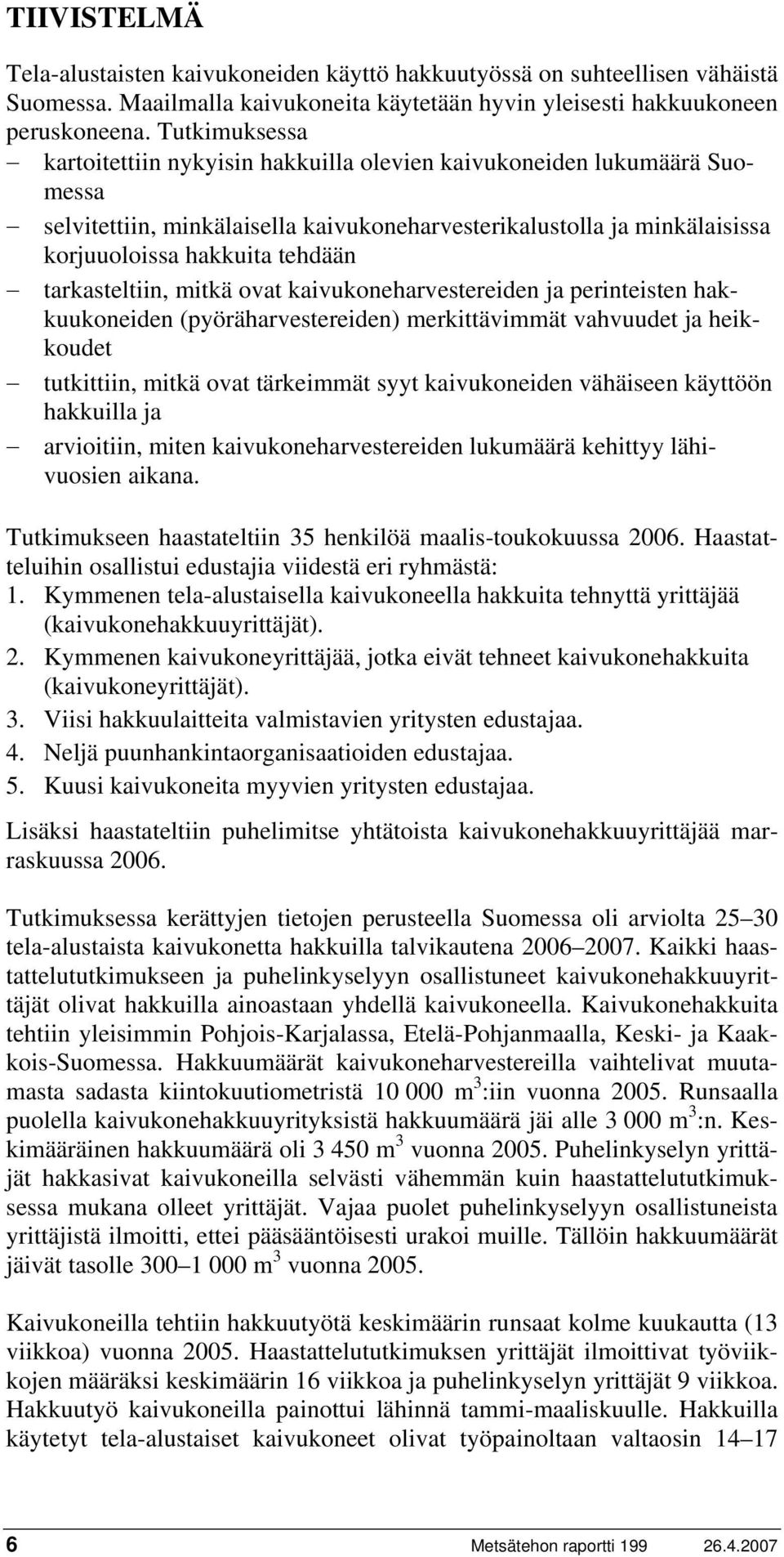 tarkasteltiin, mitkä ovat kaivukoneharvestereiden ja perinteisten hakkuukoneiden (pyöräharvestereiden) merkittävimmät vahvuudet ja heikkoudet tutkittiin, mitkä ovat tärkeimmät syyt kaivukoneiden