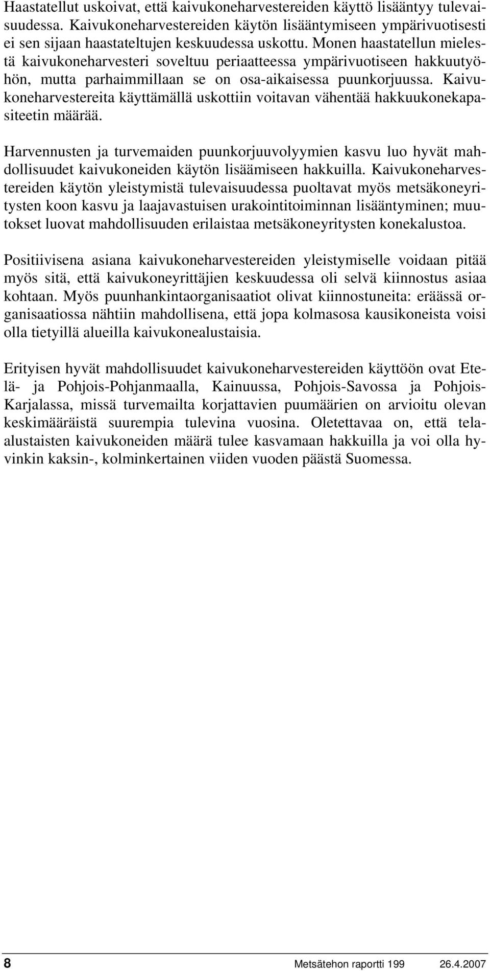 Kaivukoneharvestereita käyttämällä uskottiin voitavan vähentää hakkuukonekapasiteetin määrää.