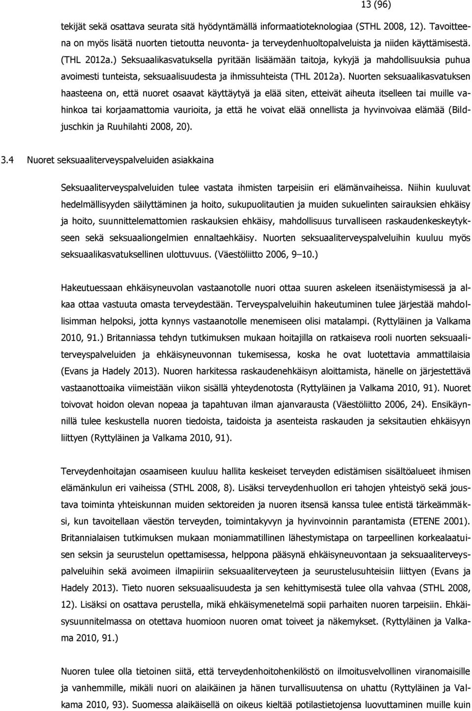 ) Seksuaalikasvatuksella pyritään lisäämään taitoja, kykyjä ja mahdollisuuksia puhua avoimesti tunteista, seksuaalisuudesta ja ihmissuhteista (THL 2012a).