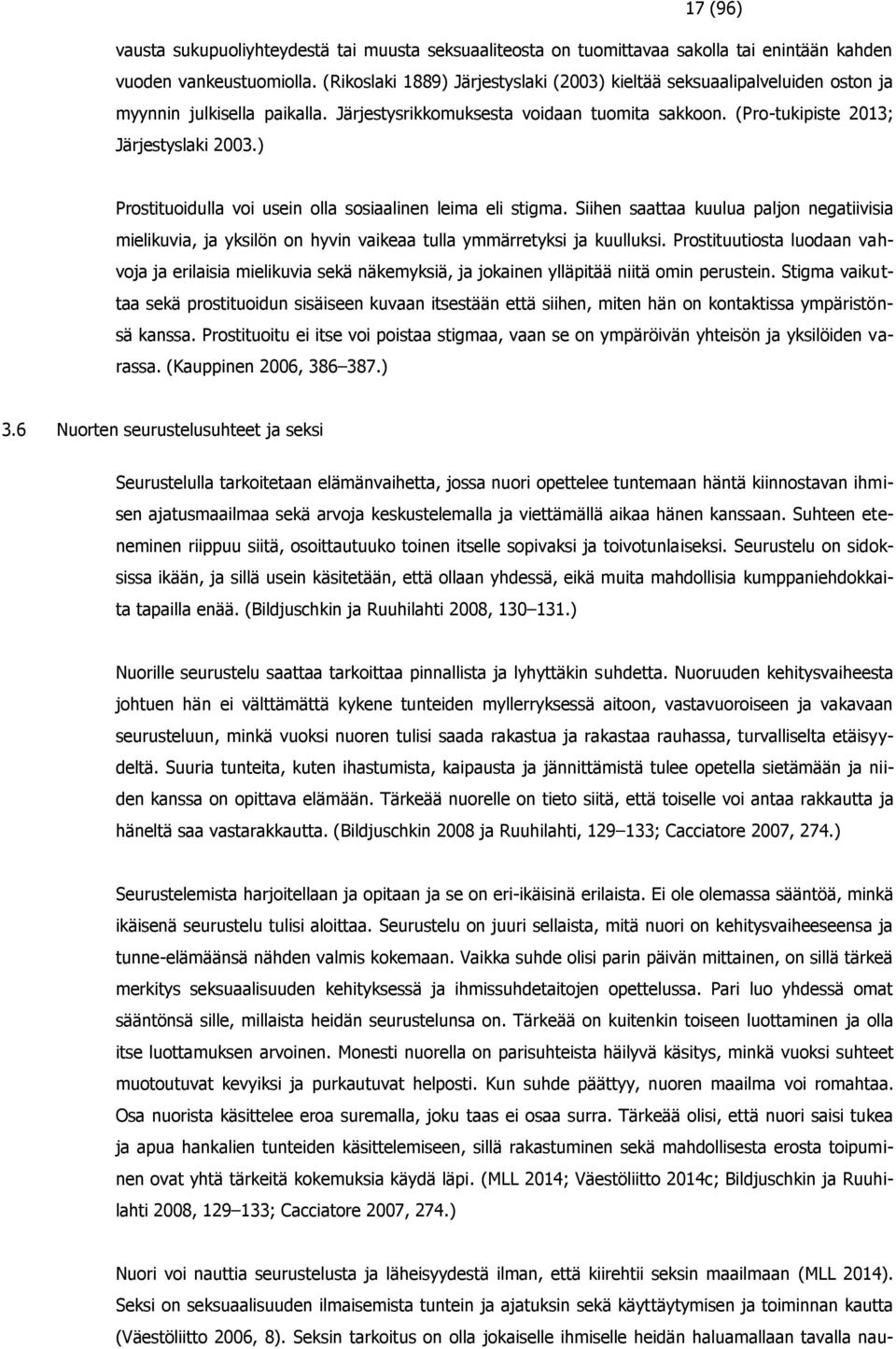 ) Prostituoidulla voi usein olla sosiaalinen leima eli stigma. Siihen saattaa kuulua paljon negatiivisia mielikuvia, ja yksilön on hyvin vaikeaa tulla ymmärretyksi ja kuulluksi.