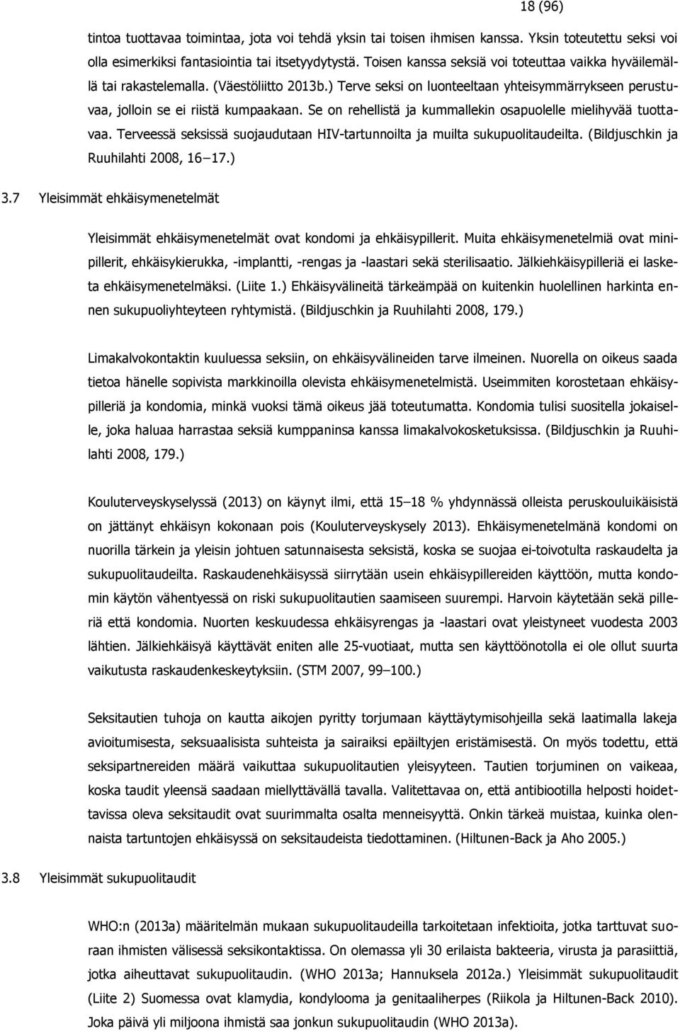 Se on rehellistä ja kummallekin osapuolelle mielihyvää tuottavaa. Terveessä seksissä suojaudutaan HIV-tartunnoilta ja muilta sukupuolitaudeilta. (Bildjuschkin ja Ruuhilahti 2008, 16 17.) 3.