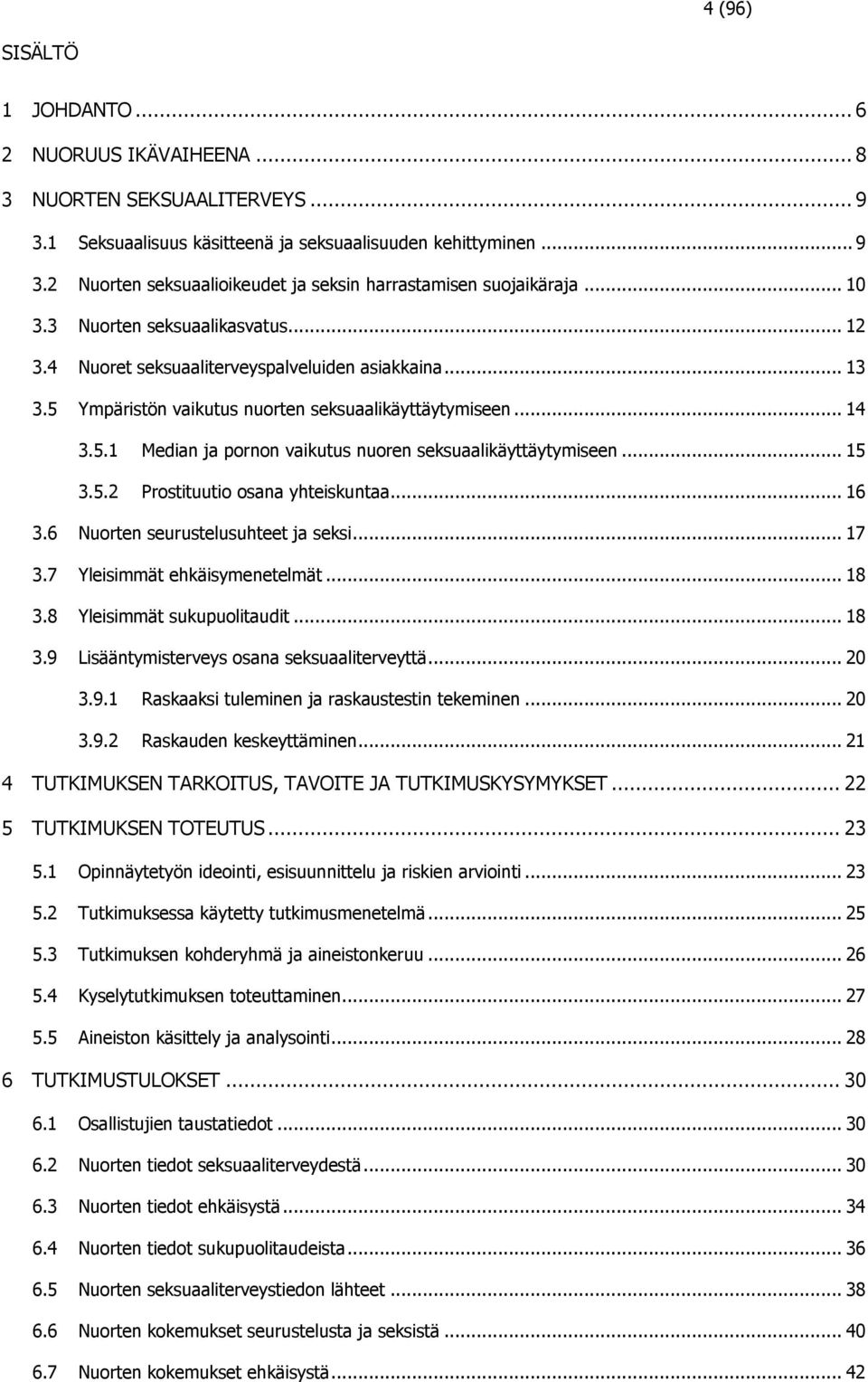 .. 15 3.5.2 Prostituutio osana yhteiskuntaa... 16 3.6 Nuorten seurustelusuhteet ja seksi... 17 3.7 Yleisimmät ehkäisymenetelmät... 18 3.8 Yleisimmät sukupuolitaudit... 18 3.9 Lisääntymisterveys osana seksuaaliterveyttä.