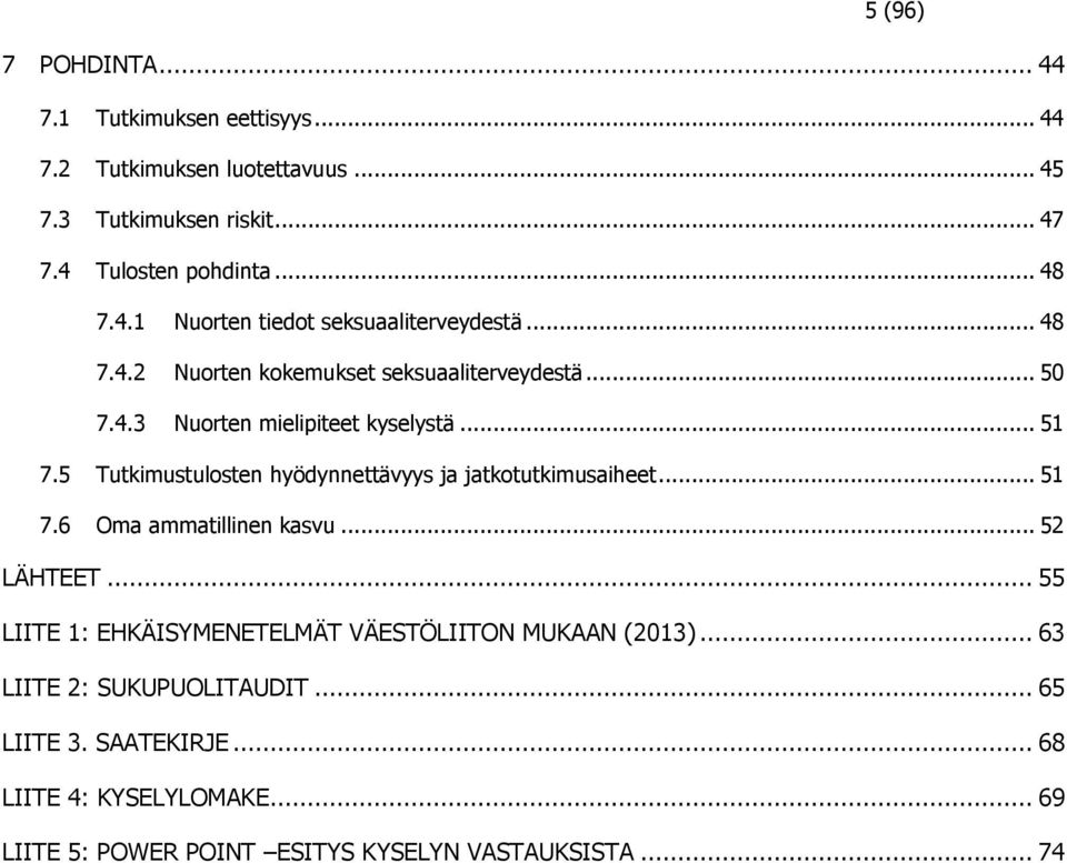 5 Tutkimustulosten hyödynnettävyys ja jatkotutkimusaiheet... 51 7.6 Oma ammatillinen kasvu... 52 LÄHTEET.