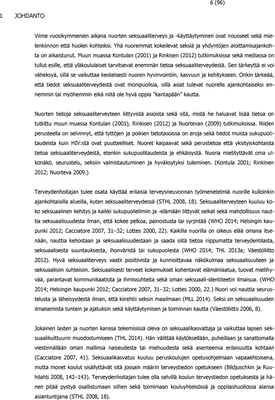 Muun muassa Kontulan (2001) ja Rinkisen (2012) tutkimuksissa sekä mediassa on tullut esille, että yläkoululaiset tarvitsevat enemmän tietoa seksuaaliterveydestä.