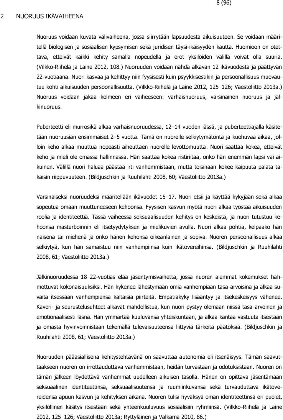 Huomioon on otettava, etteivät kaikki kehity samalla nopeudella ja erot yksilöiden välillä voivat olla suuria. (Vilkko-Riihelä ja Laine 2012, 108.