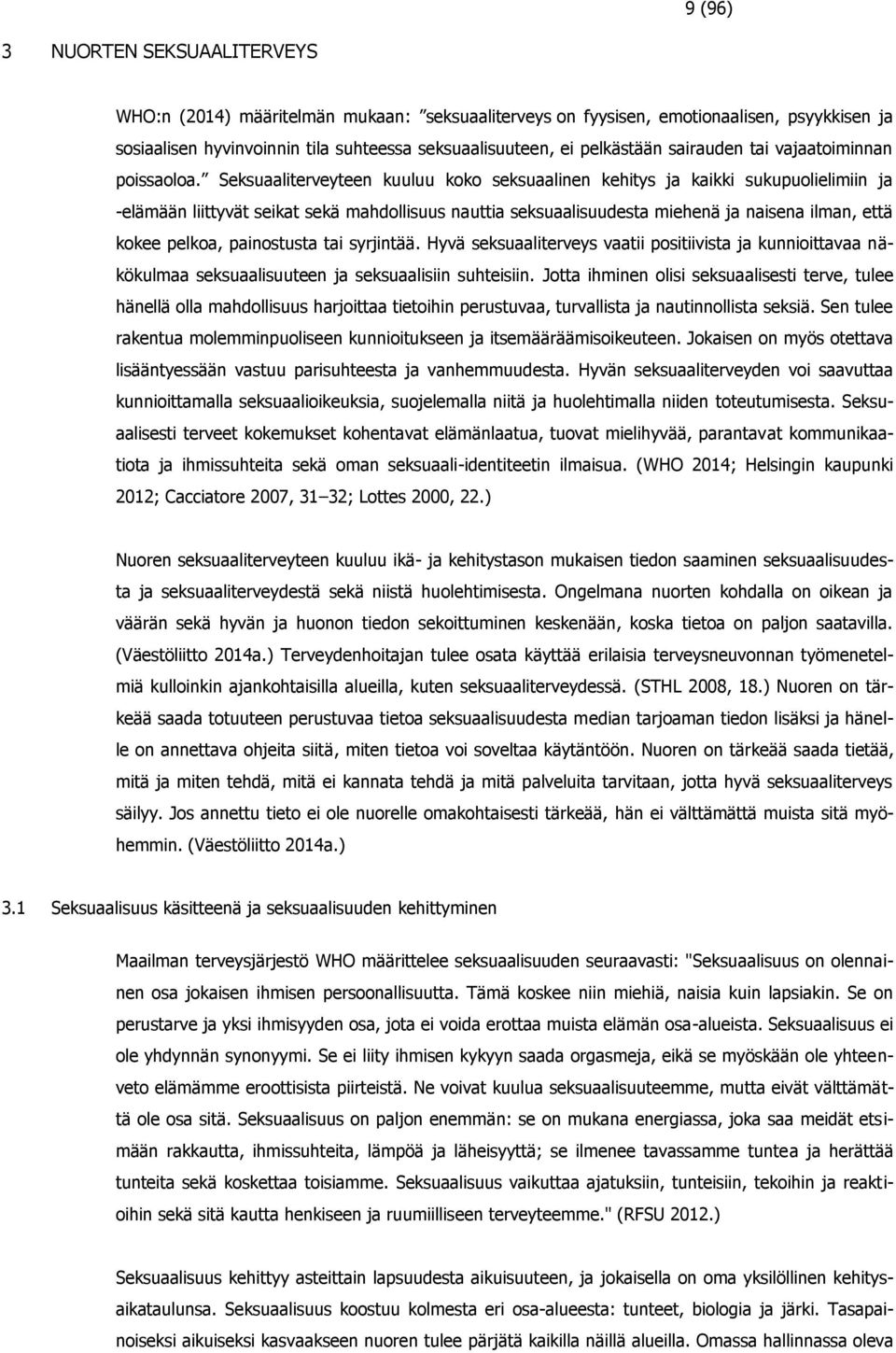 Seksuaaliterveyteen kuuluu koko seksuaalinen kehitys ja kaikki sukupuolielimiin ja -elämään liittyvät seikat sekä mahdollisuus nauttia seksuaalisuudesta miehenä ja naisena ilman, että kokee pelkoa,