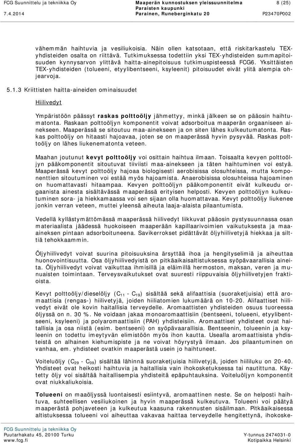 Tutkimuksessa todettiin yksi TEX-yhdisteiden summapitoisuuden kynnysarvon ylittävä haitta-ainepitoisuus tutkimuspisteessä FCG6.