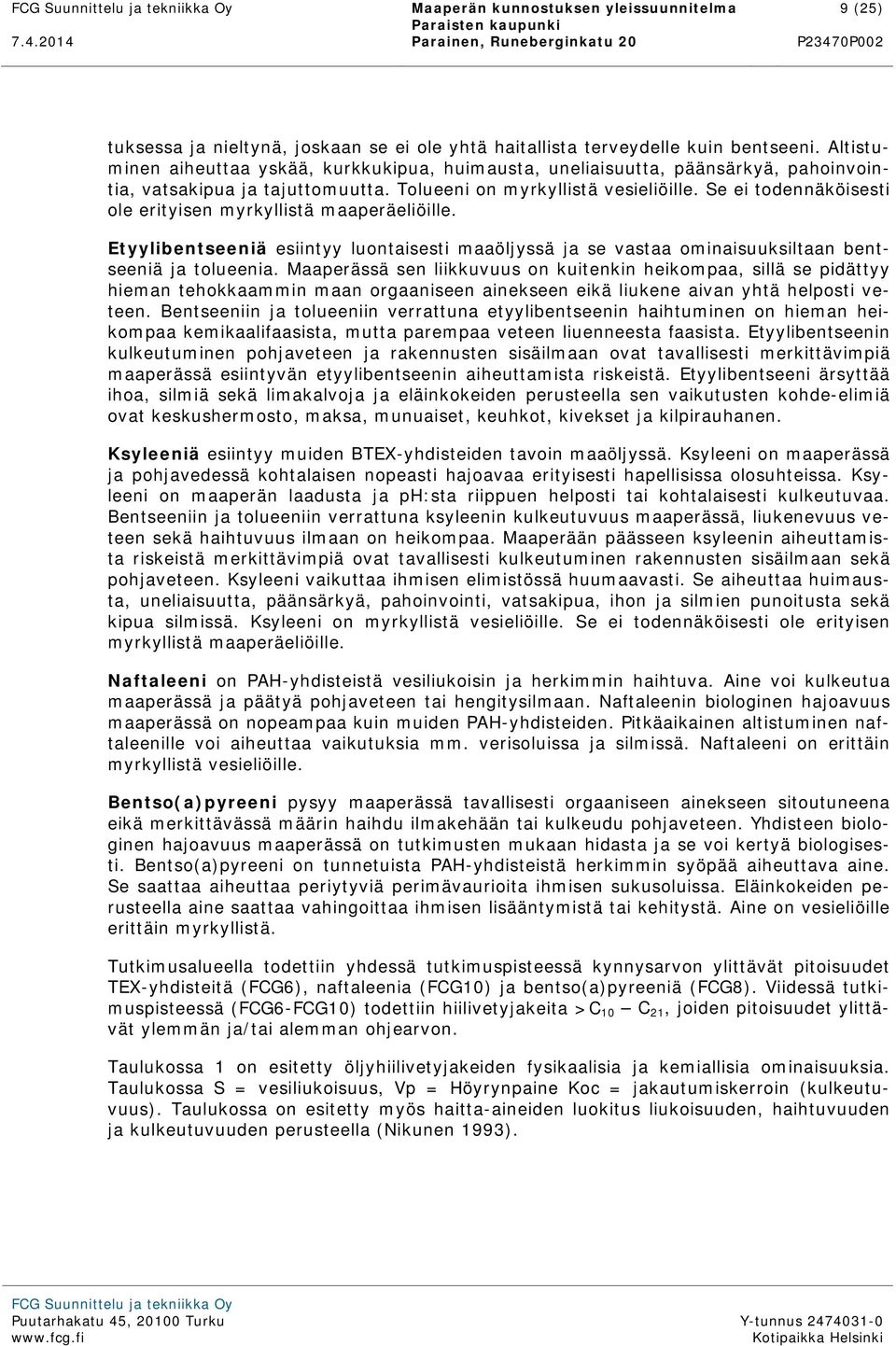 Se ei todennäköisesti ole erityisen myrkyllistä maaperäeliöille. Etyylibentseeniä esiintyy luontaisesti maaöljyssä ja se vastaa ominaisuuksiltaan bentseeniä ja tolueenia.