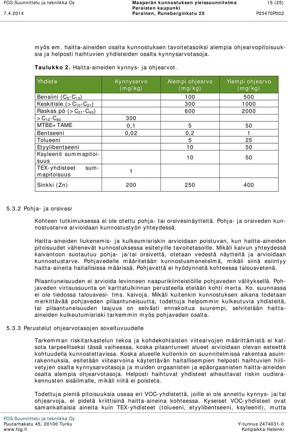 Yhdiste Kynnysarvo (mg/kg) Alempi ohjearvo (mg/kg) Ylempi ohjearvo (mg/kg) Bensiini (C 5 -C 10 ) 100 500 Keskitisle (>C 10 -C 21 ) 300 1000 Raskas pö (>C 21 -C 40 ) 600 2000 >C 10 -C 40 300 MTBE+TAME