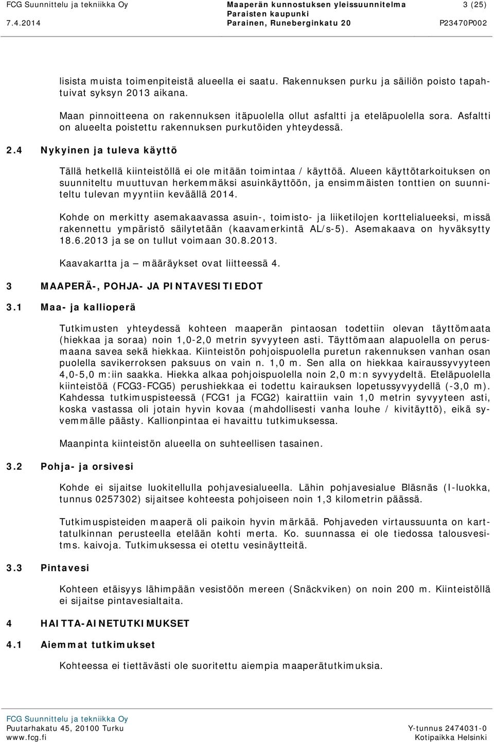 Asfaltti on alueelta poistettu rakennuksen purkutöiden yhteydessä. 2.4 Nykyinen ja tuleva käyttö Tällä hetkellä kiinteistöllä ei ole mitään toimintaa / käyttöä.