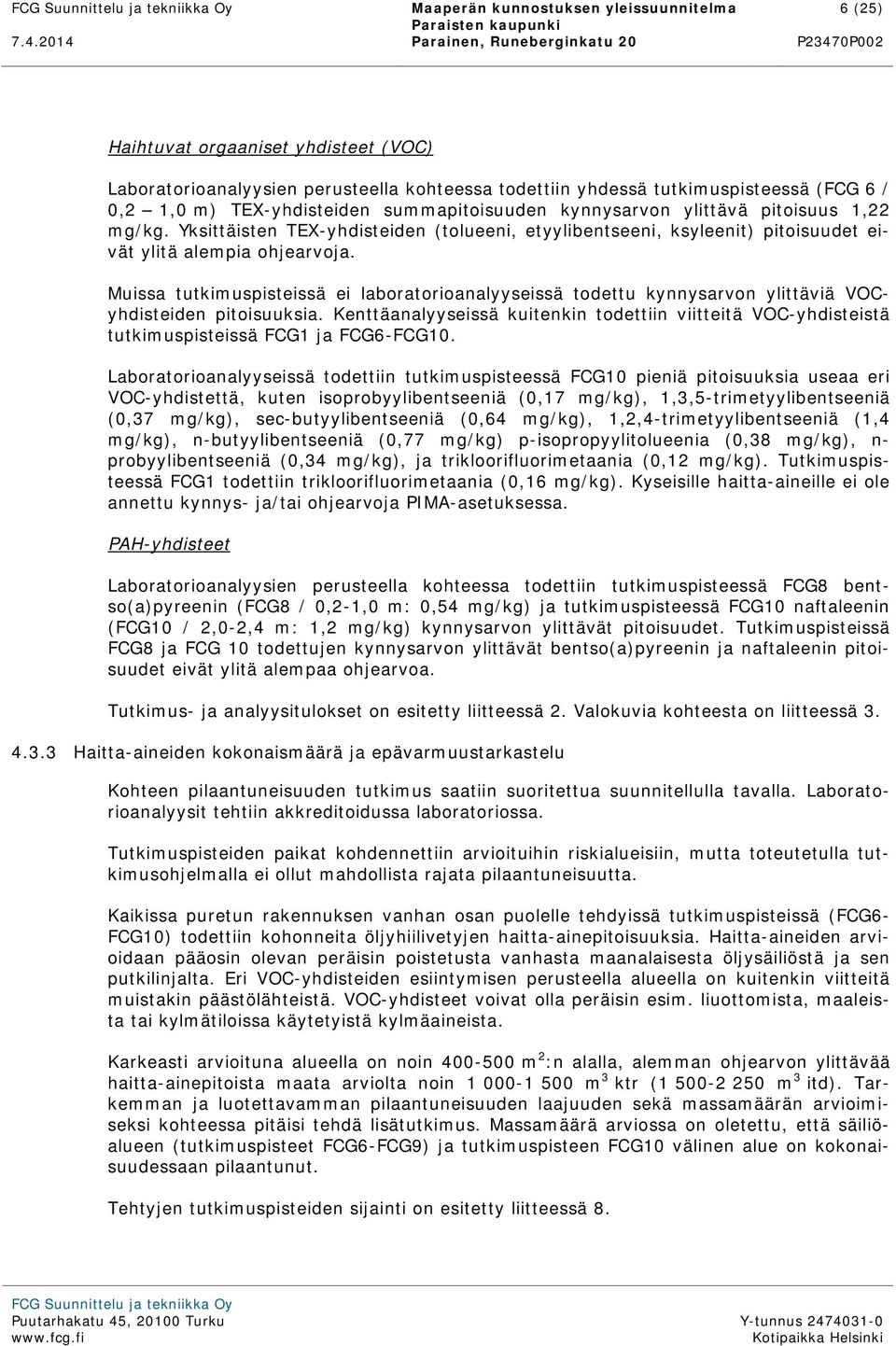 summapitoisuuden kynnysarvon ylittävä pitoisuus 1,22 mg/kg. Yksittäisten TEX-yhdisteiden (tolueeni, etyylibentseeni, ksyleenit) pitoisuudet eivät ylitä alempia ohjearvoja.