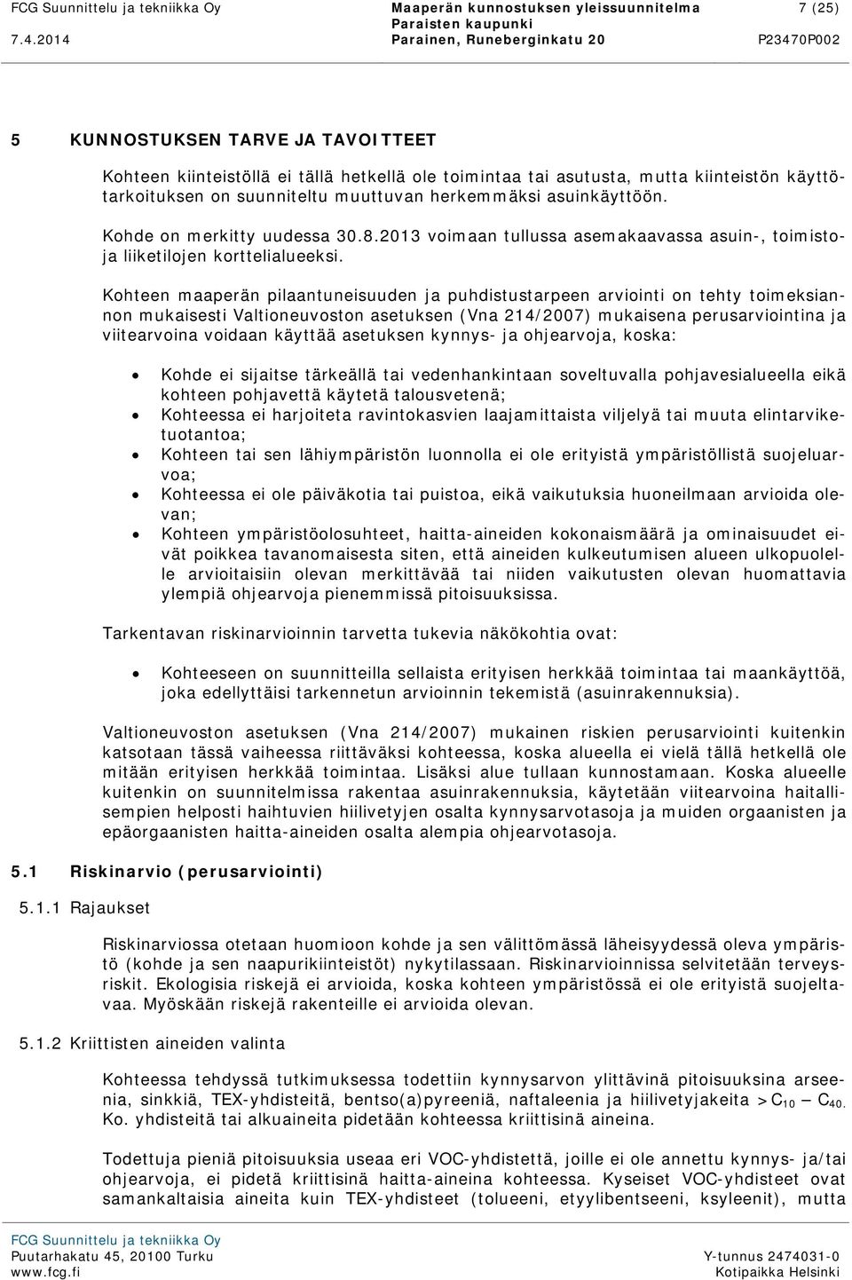 muuttuvan herkemmäksi asuinkäyttöön. Kohde on merkitty uudessa 30.8.2013 voimaan tullussa asemakaavassa asuin-, toimistoja liiketilojen korttelialueeksi.