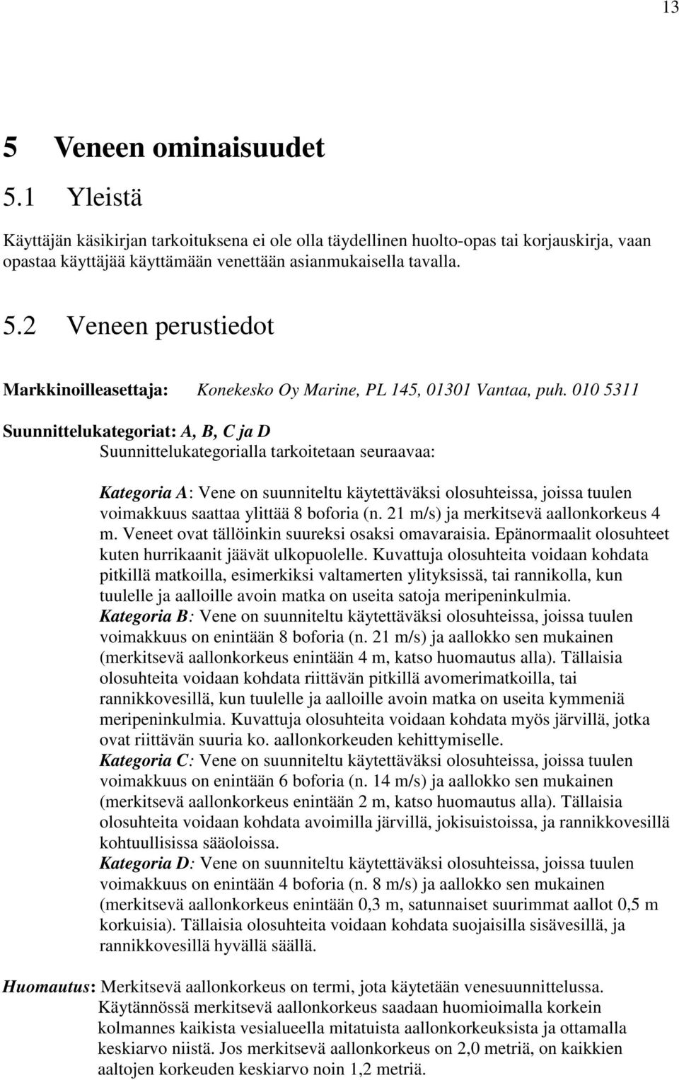 boforia (n. 21 m/s) ja merkitsevä aallonkorkeus 4 m. Veneet ovat tällöinkin suureksi osaksi omavaraisia. Epänormaalit olosuhteet kuten hurrikaanit jäävät ulkopuolelle.