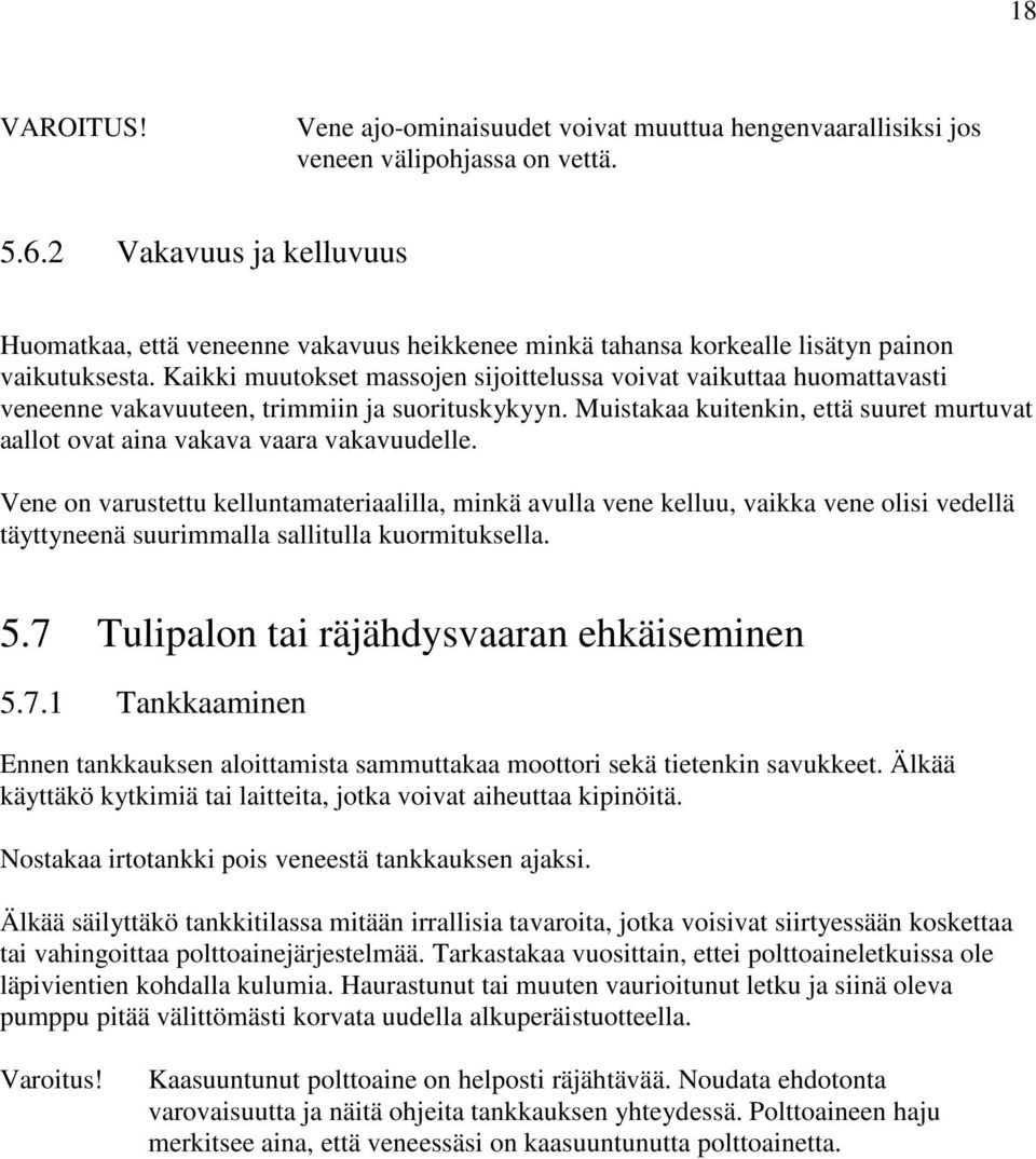 Kaikki muutokset massojen sijoittelussa voivat vaikuttaa huomattavasti veneenne vakavuuteen, trimmiin ja suorituskykyyn.