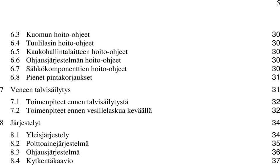 8 Pienet pintakorjaukset 31 7 Veneen talvisäilytys 31 7.1 Toimenpiteet ennen talvisäilytystä 32 7.