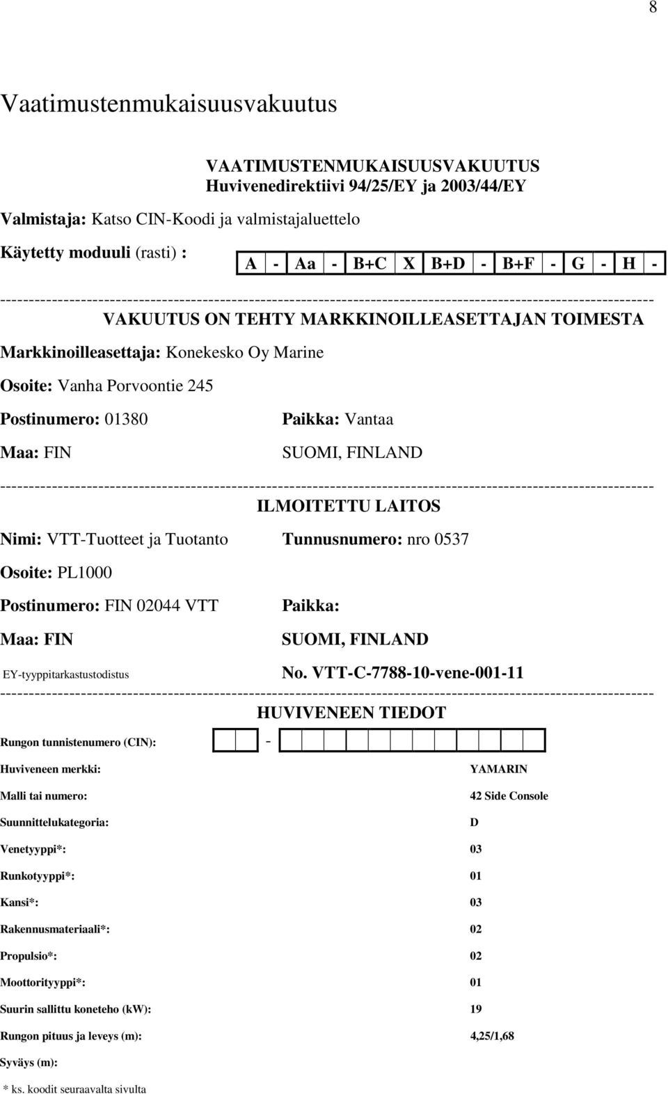 Konekesko Oy Marine Osoite: Vanha Porvoontie 245 Postinumero: 01380 Maa: FIN Paikka: Vantaa SUOMI, FINLAND