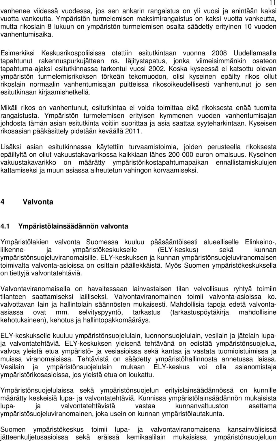 Esimerkiksi Keskusrikospoliisissa otettiin esitutkintaan vuonna 2008 Uudellamaalla tapahtunut rakennuspurkujätteen ns.