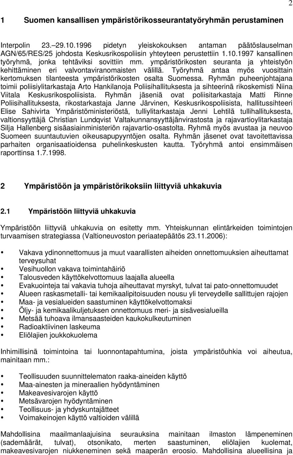 ympäristörikosten seuranta ja yhteistyön kehittäminen eri valvontaviranomaisten välillä. Työryhmä antaa myös vuosittain kertomuksen tilanteesta ympäristörikosten osalta Suomessa.