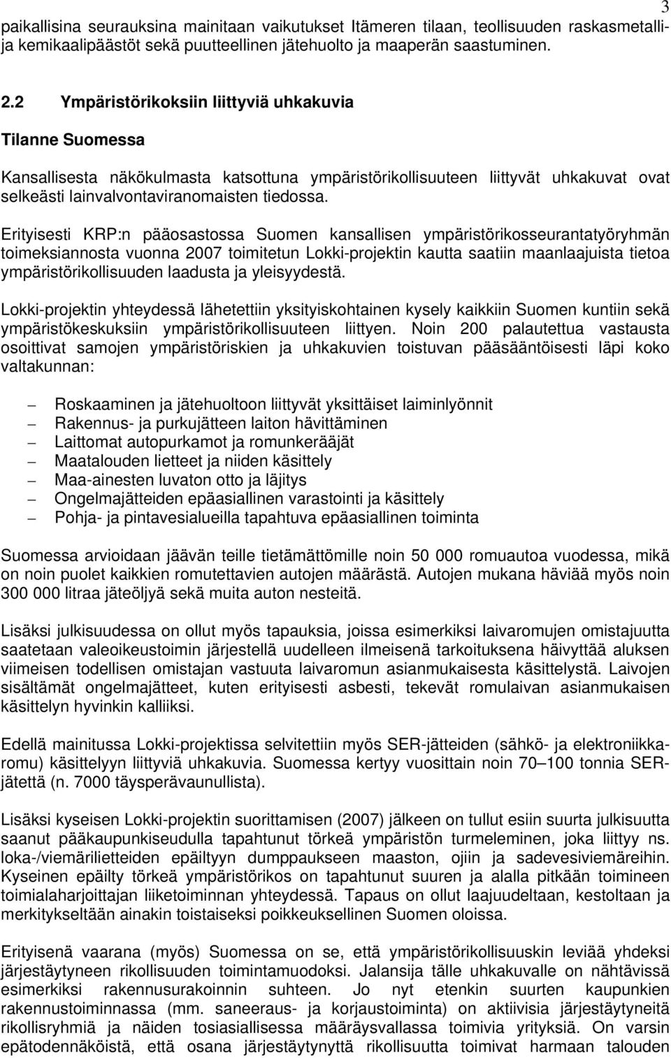 Erityisesti KRP:n pääosastossa Suomen kansallisen ympäristörikosseurantatyöryhmän toimeksiannosta vuonna 2007 toimitetun Lokki-projektin kautta saatiin maanlaajuista tietoa ympäristörikollisuuden