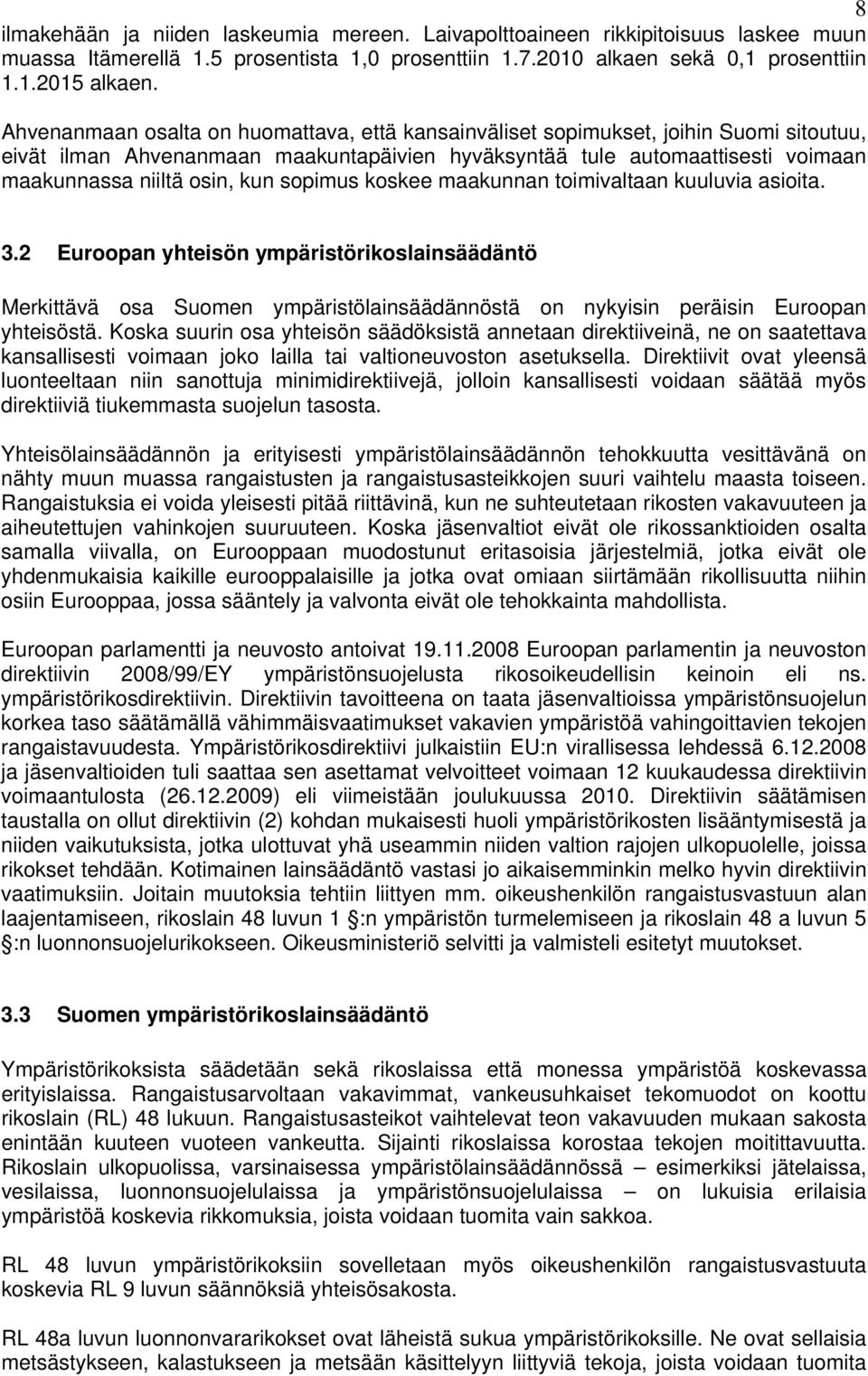 sopimus koskee maakunnan toimivaltaan kuuluvia asioita. 3.2 Euroopan yhteisön ympäristörikoslainsäädäntö Merkittävä osa Suomen ympäristölainsäädännöstä on nykyisin peräisin Euroopan yhteisöstä.