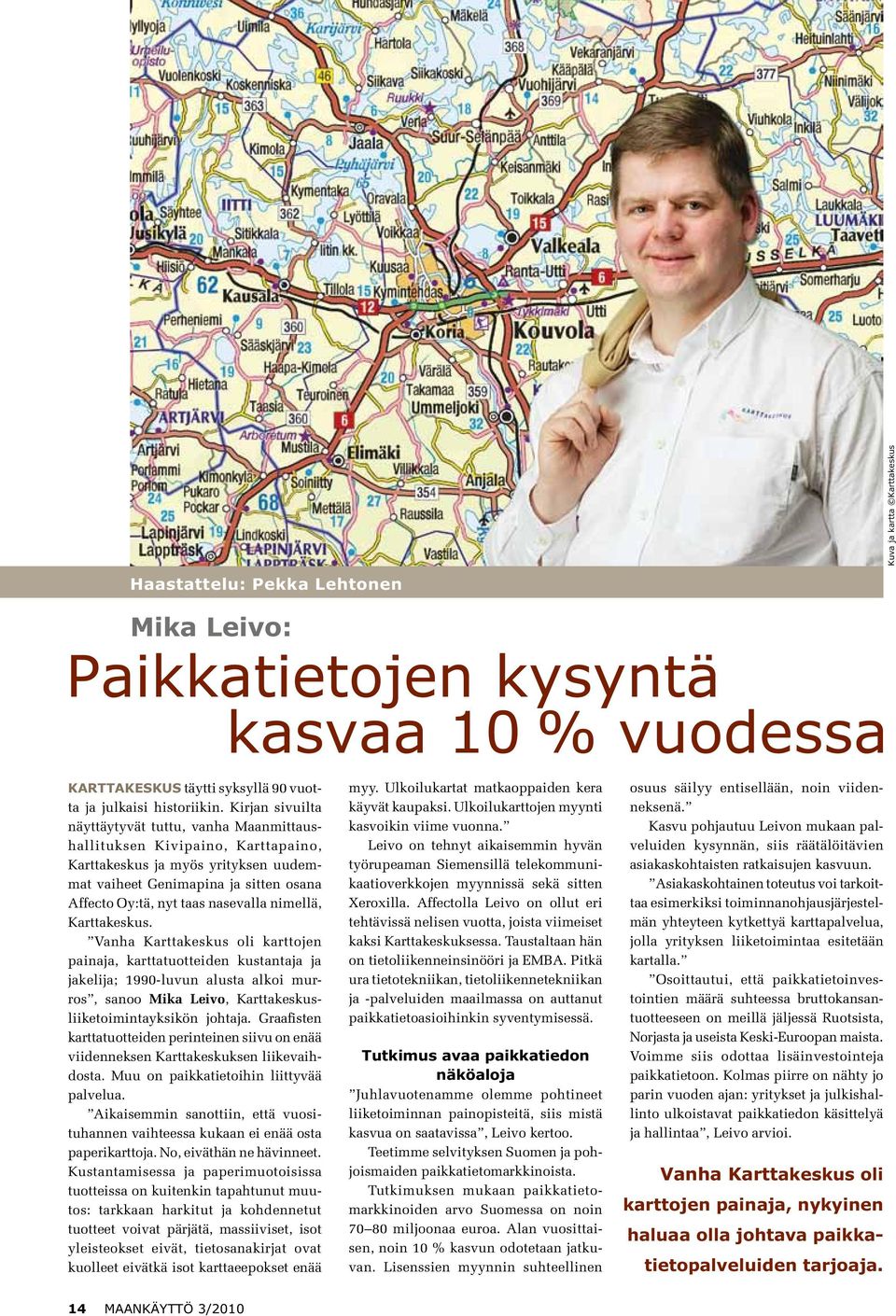 nimellä, Karttakeskus. Vanha Karttakeskus oli karttojen painaja, karttatuotteiden kustantaja ja jakelija; 1990-luvun alusta alkoi murros, sanoo Mika Leivo, Karttakeskusliiketoimintayksikön johtaja.