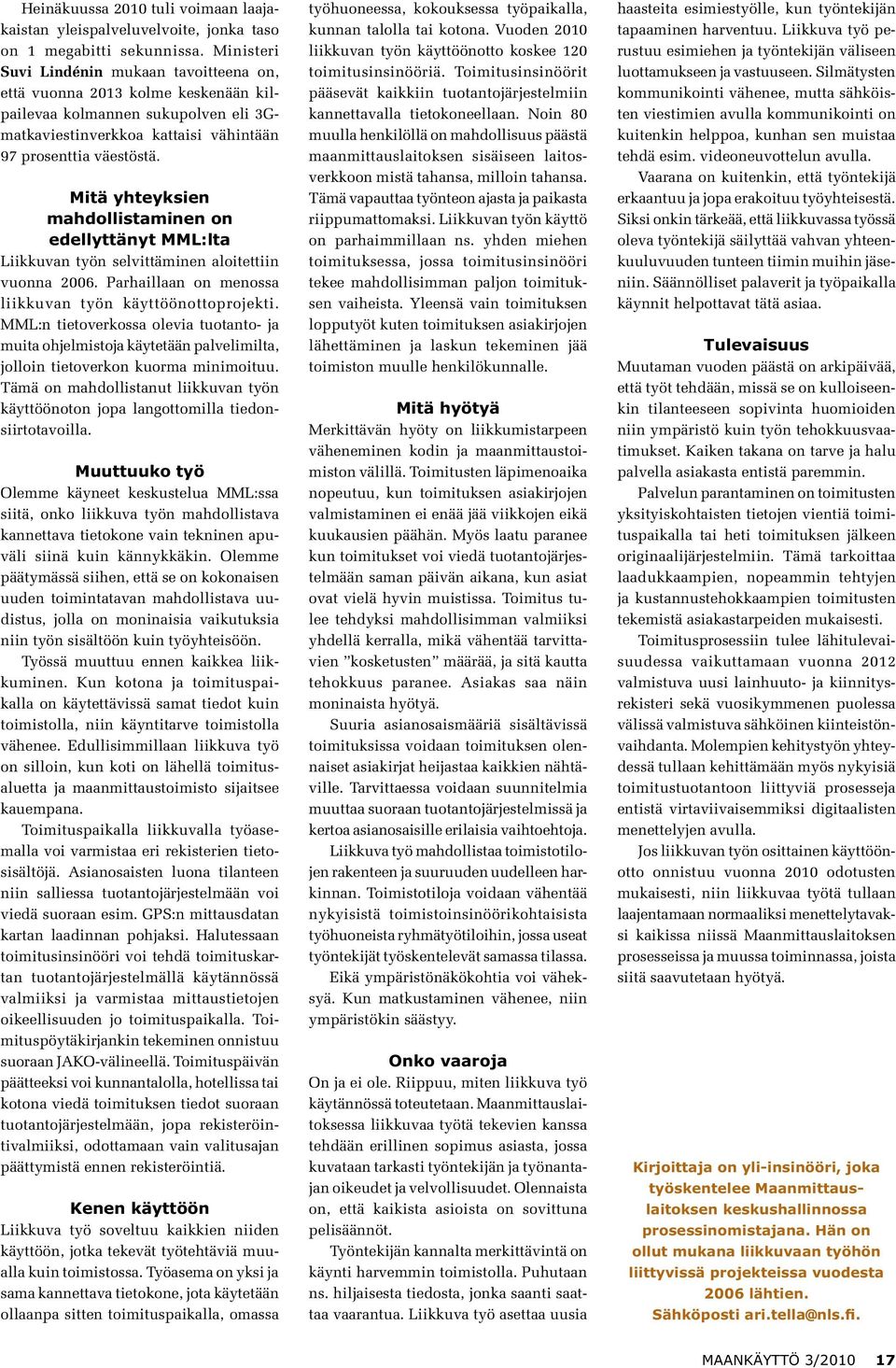 Mitä yhteyksien mahdollistaminen on edellyttänyt MML:lta Liikkuvan työn selvittäminen aloitettiin vuonna 2006. Parhaillaan on menossa liikkuvan työn käyttöönottoprojekti.