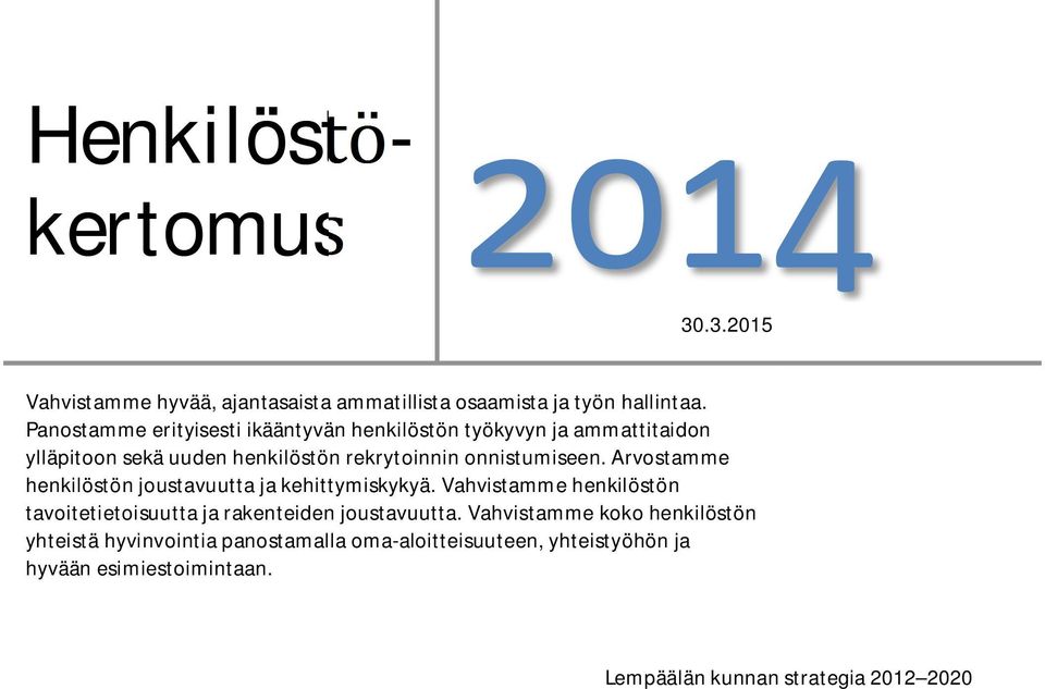 Arvostamme henkilöstön joustavuutta ja kehittymiskykyä. Vahvistamme henkilöstön tavoitetietoisuutta ja rakenteiden joustavuutta.