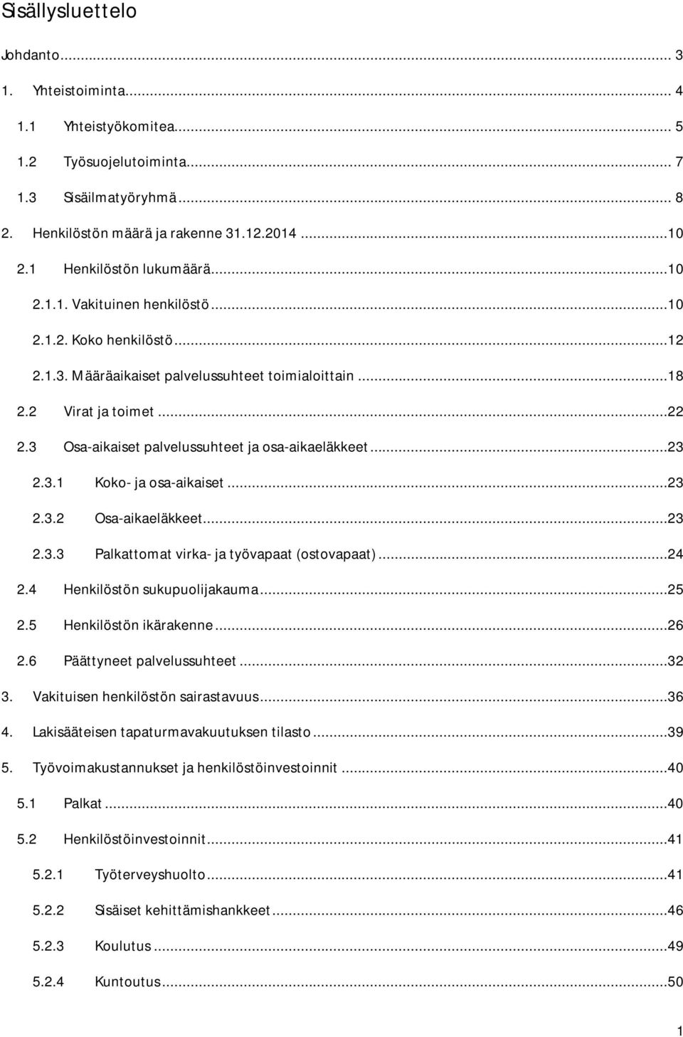 3 Osa-aikaiset palvelussuhteet ja osa-aikaeläkkeet...23 2.3.1 Koko- ja osa-aikaiset...23 2.3.2 Osa-aikaeläkkeet...23 2.3.3 Palkattomat virka- ja työvapaat (ostovapaat)...24 2.
