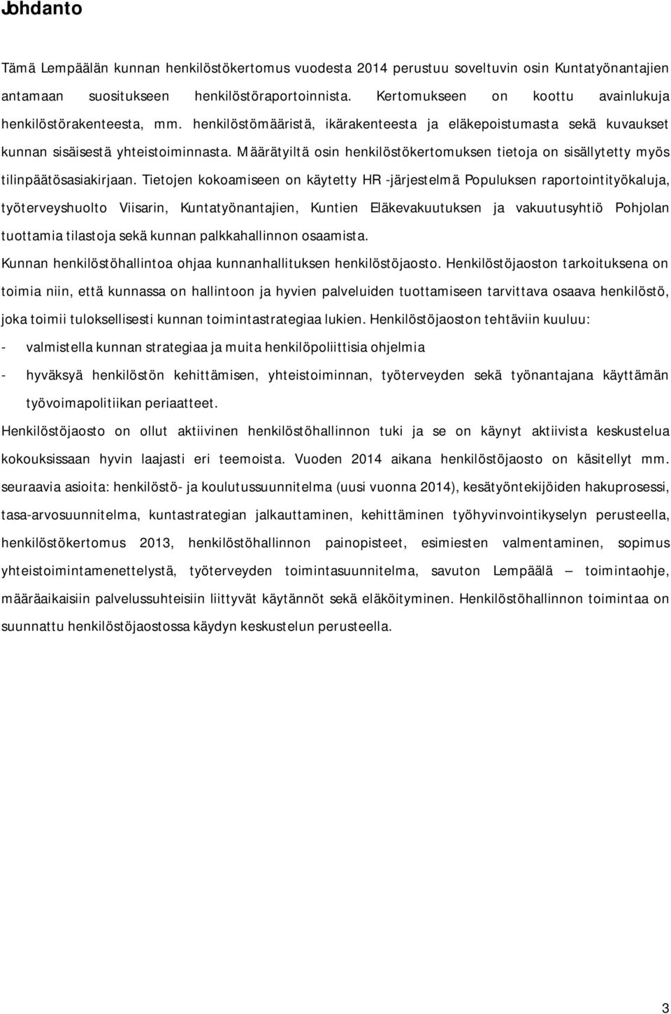 Määrätyiltä osin henkilöstökertomuksen tietoja on sisällytetty myös tilinpäätösasiakirjaan.