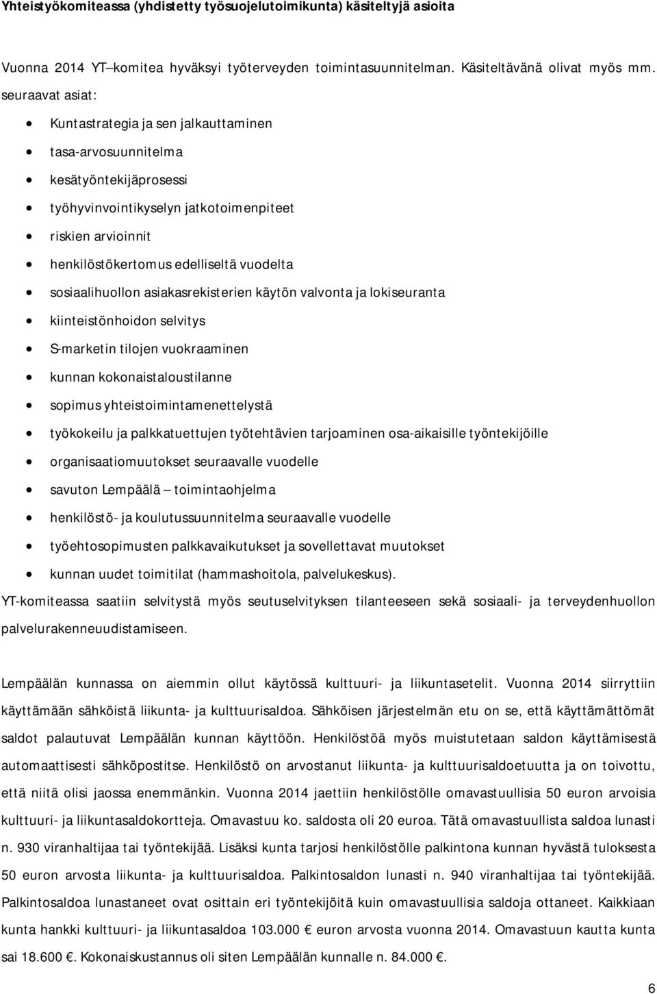 sosiaalihuollon asiakasrekisterien käytön valvonta ja lokiseuranta kiinteistönhoidon selvitys S-marketin tilojen vuokraaminen kunnan kokonaistaloustilanne sopimus yhteistoimintamenettelystä
