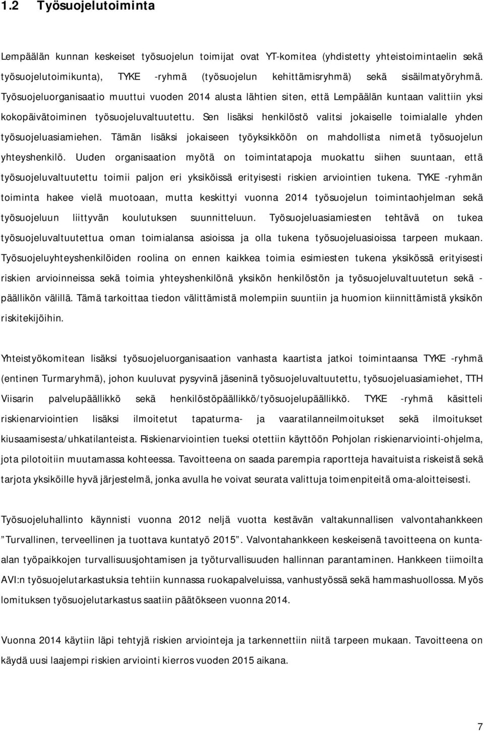 Sen lisäksi henkilöstö valitsi jokaiselle toimialalle yhden työsuojeluasiamiehen. Tämän lisäksi jokaiseen työyksikköön on mahdollista nimetä työsuojelun yhteyshenkilö.