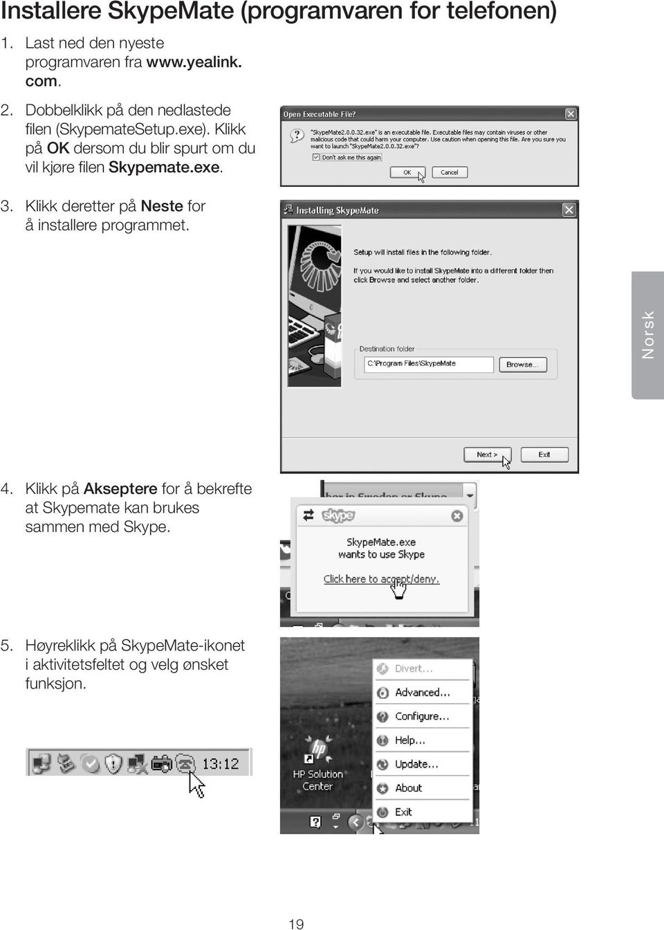 Klikk på OK dersom du blir spurt om du vil kjøre filen Skypemate.exe. 3.