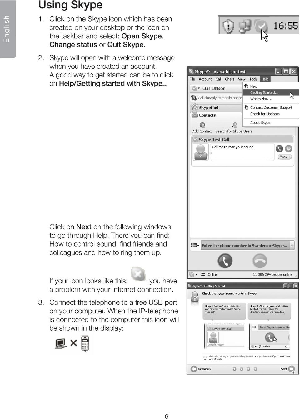 .. Click on Next on the following windows to go through Help. There you can find: How to control sound, find friends and colleagues and how to ring them up.