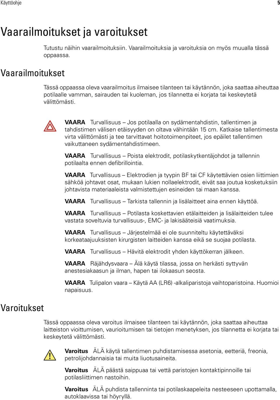 Varoitukset VAARA Turvallisuus Jos potilaalla on sydämentahdistin, tallentimen ja tahdistimen välisen etäisyyden on oltava vähintään 15 cm.