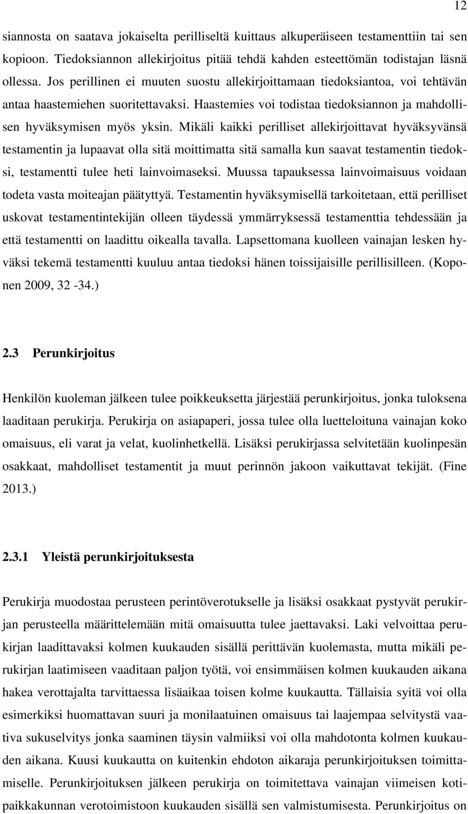 Mikäli kaikki perilliset allekirjoittavat hyväksyvänsä testamentin ja lupaavat olla sitä moittimatta sitä samalla kun saavat testamentin tiedoksi, testamentti tulee heti lainvoimaseksi.