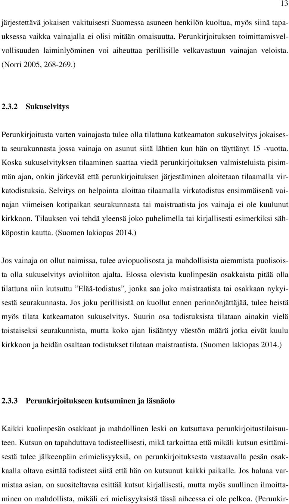 2 Sukuselvitys Perunkirjoitusta varten vainajasta tulee olla tilattuna katkeamaton sukuselvitys jokaisesta seurakunnasta jossa vainaja on asunut siitä lähtien kun hän on täyttänyt 15 -vuotta.